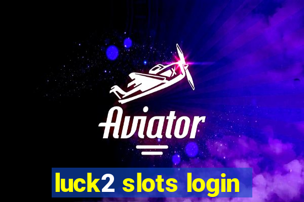 luck2 slots login