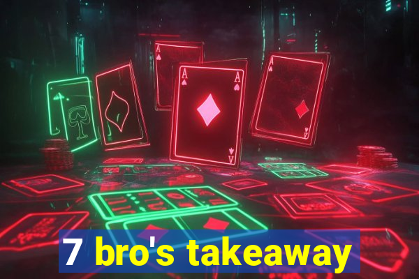 7 bro's takeaway