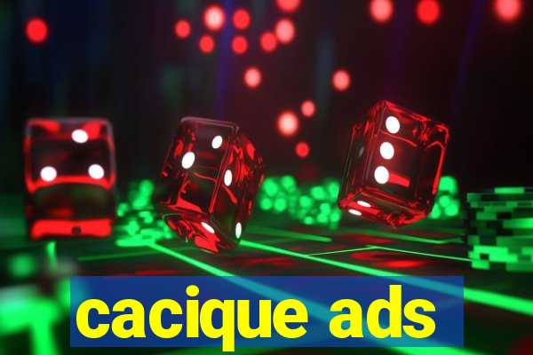 cacique ads