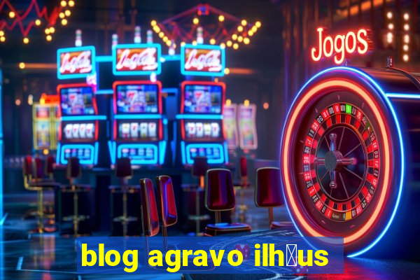 blog agravo ilh茅us