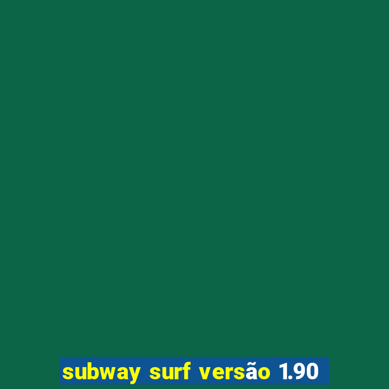 subway surf versão 1.90