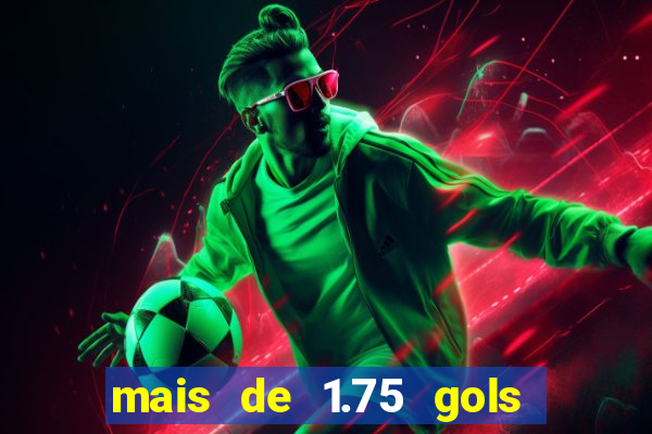 mais de 1.75 gols o que significa estrela bet