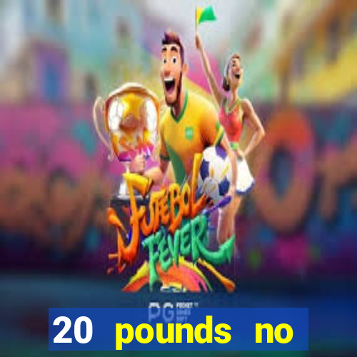 20 pounds no deposit casino