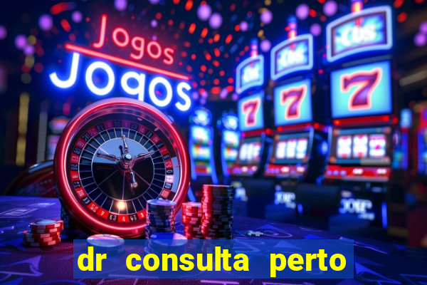 dr consulta perto de mim