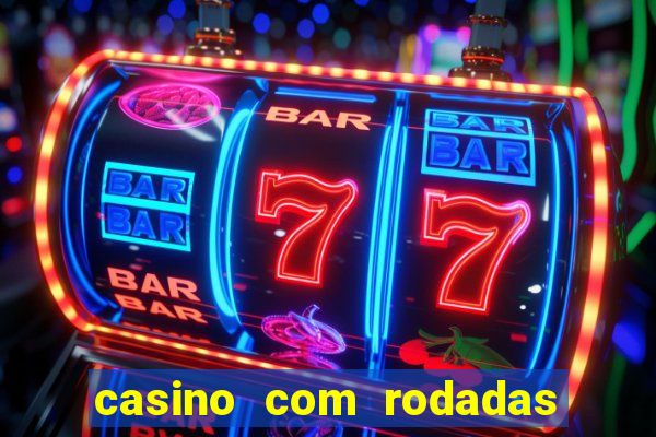 casino com rodadas gratis sem deposito