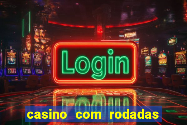 casino com rodadas gratis sem deposito