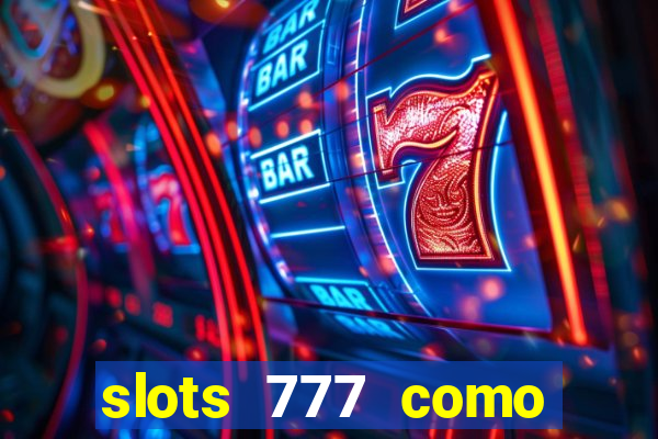 slots 777 como sacar dinheiro