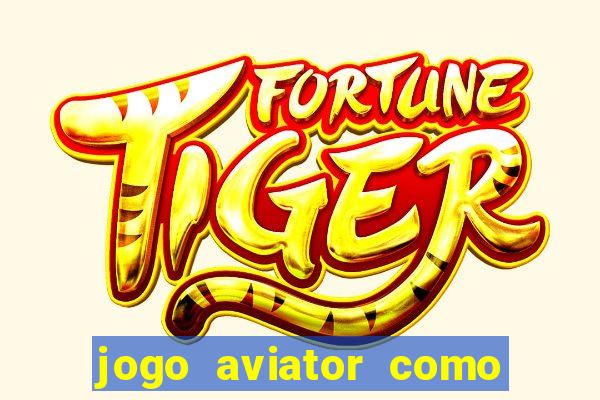 jogo aviator como ganhar dinheiro