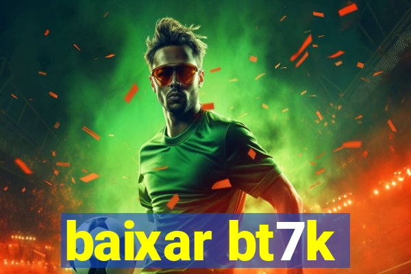 baixar bt7k