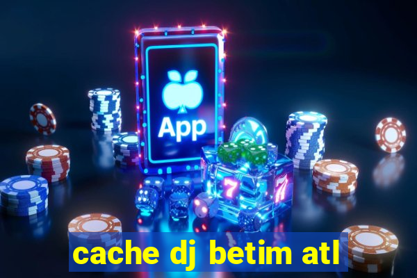 cache dj betim atl