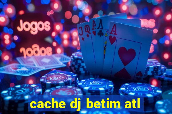 cache dj betim atl