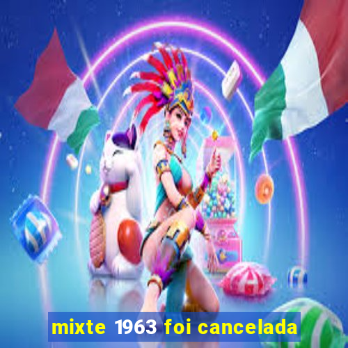 mixte 1963 foi cancelada