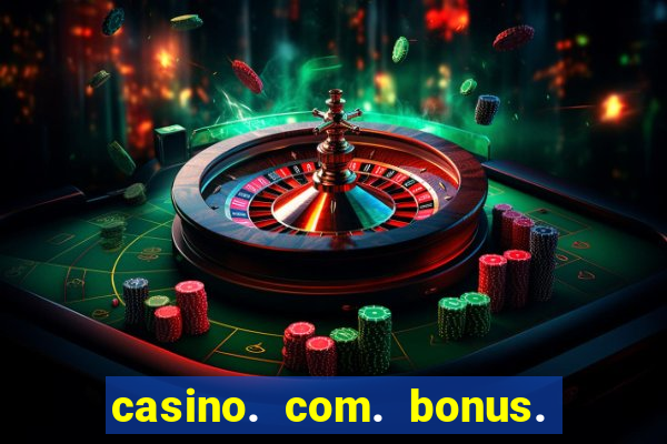 casino. com. bonus. de. cadastro.