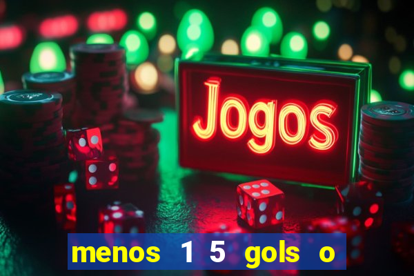 menos 1 5 gols o que significa