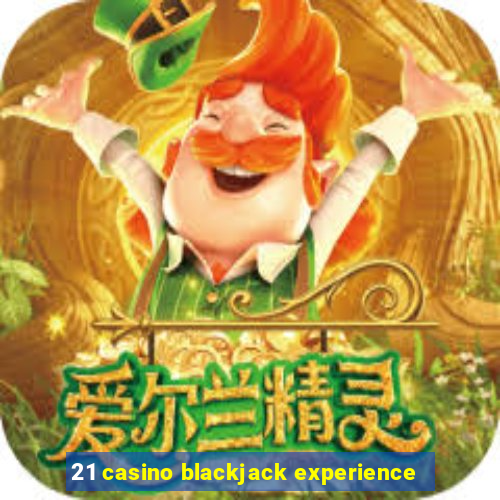 21 casino blackjack experience