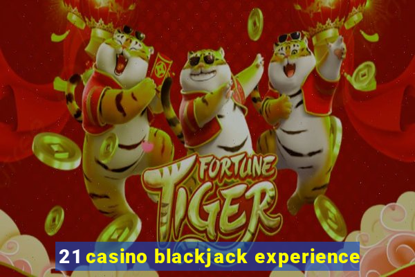 21 casino blackjack experience