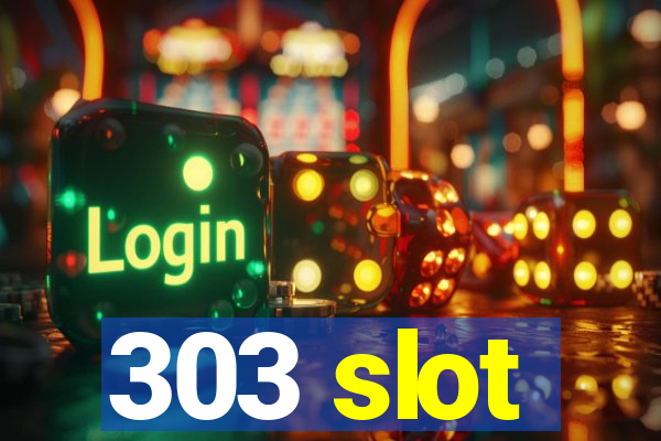 303 slot