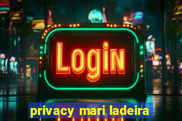 privacy mari ladeira