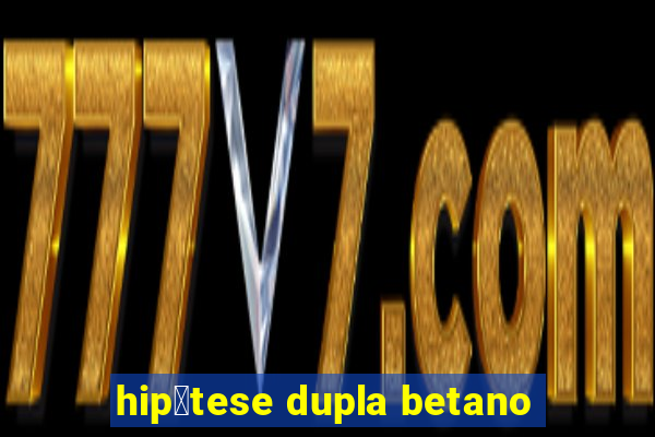 hip贸tese dupla betano