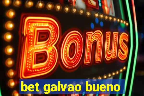 bet galvao bueno