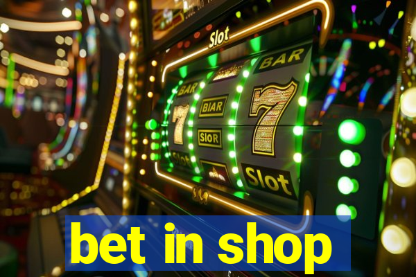 bet in shop