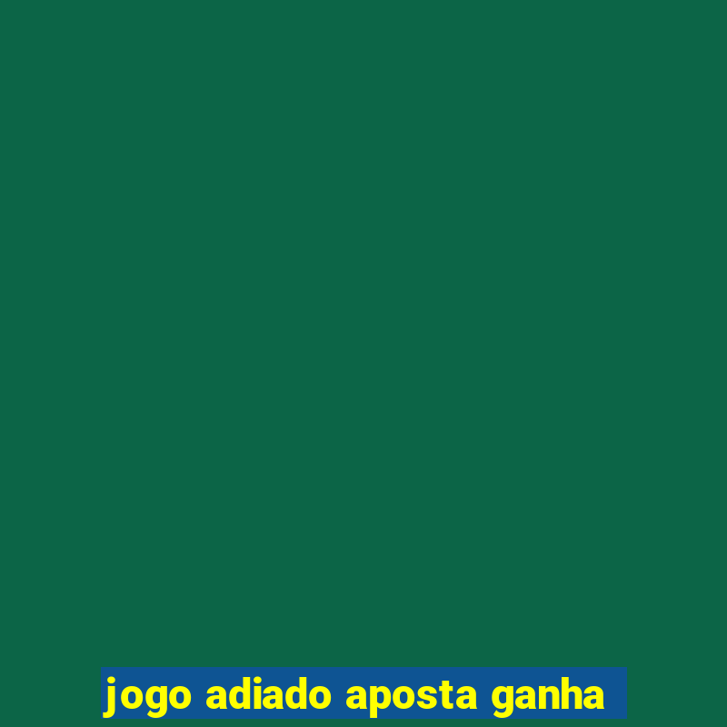 jogo adiado aposta ganha