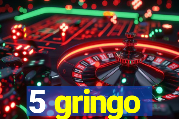 5 gringo