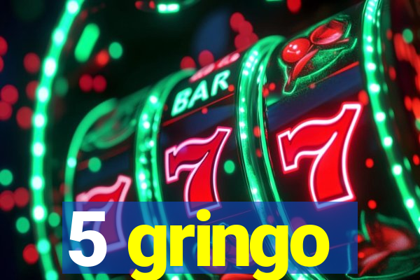 5 gringo