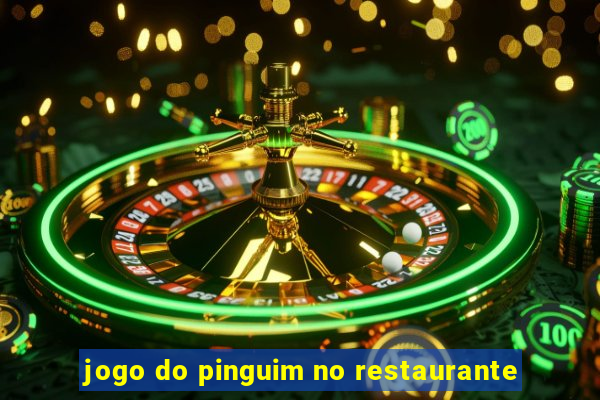 jogo do pinguim no restaurante