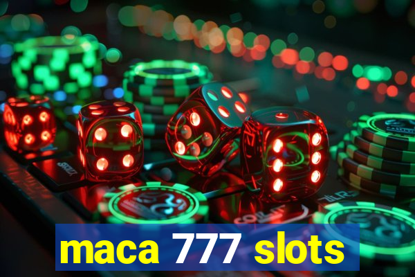 maca 777 slots