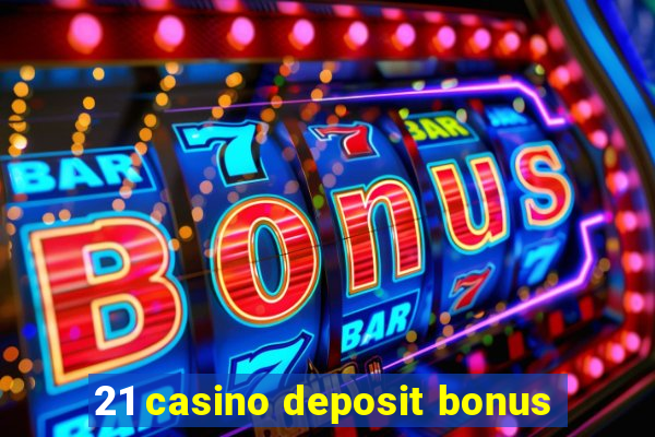 21 casino deposit bonus