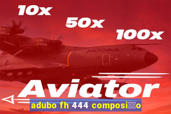 adubo fh 444 composi莽茫o