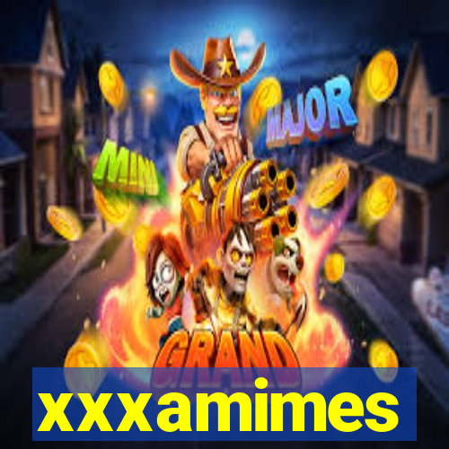 xxxamimes