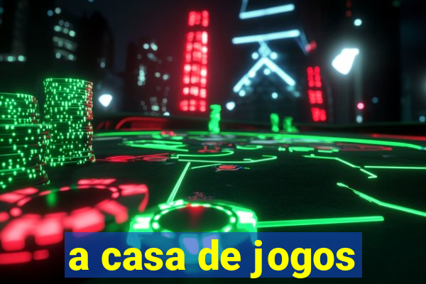 a casa de jogos