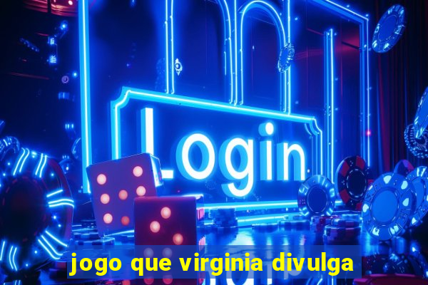 jogo que virginia divulga