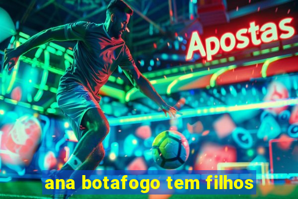 ana botafogo tem filhos