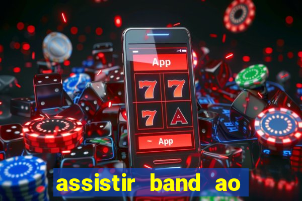 assistir band ao vivo gratis online