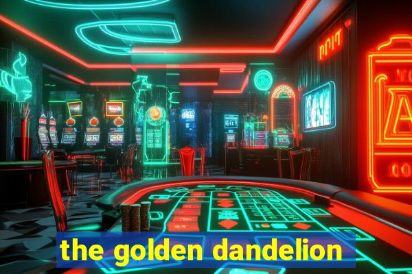 the golden dandelion