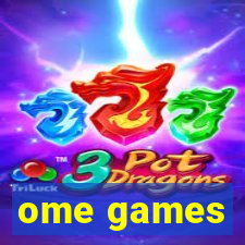 ome games