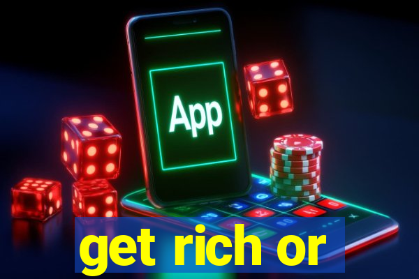 get rich or