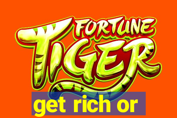 get rich or