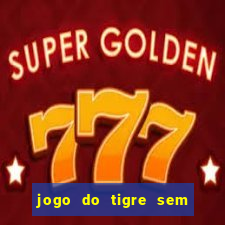 jogo do tigre sem deposito minimo