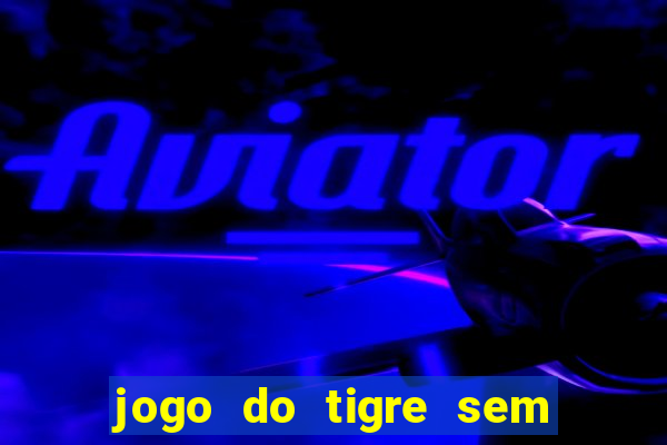 jogo do tigre sem deposito minimo