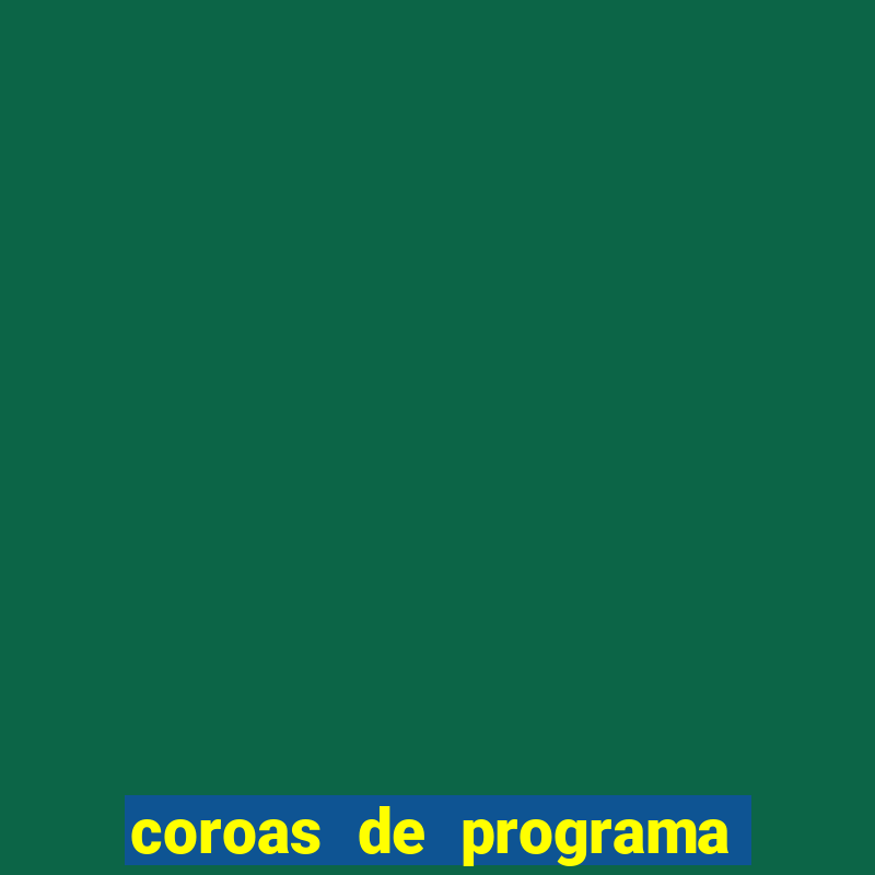 coroas de programa são paulo