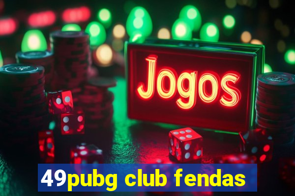 49pubg club fendas