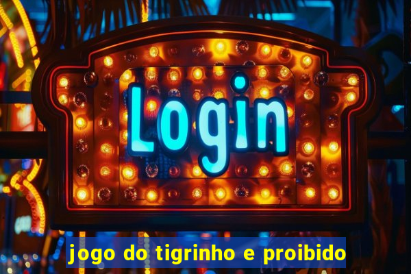 jogo do tigrinho e proibido