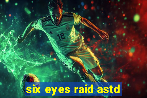 six eyes raid astd