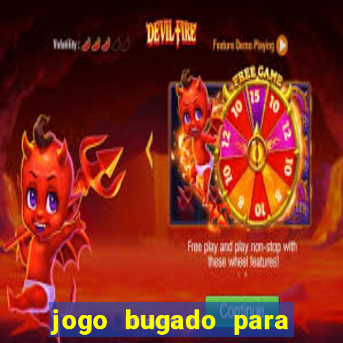 jogo bugado para ganhar dinheiro