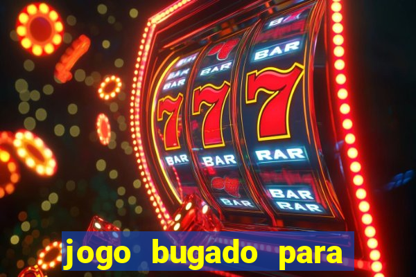 jogo bugado para ganhar dinheiro