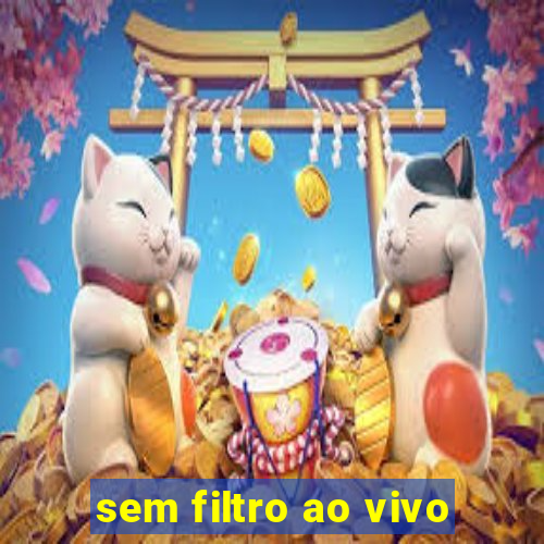 sem filtro ao vivo